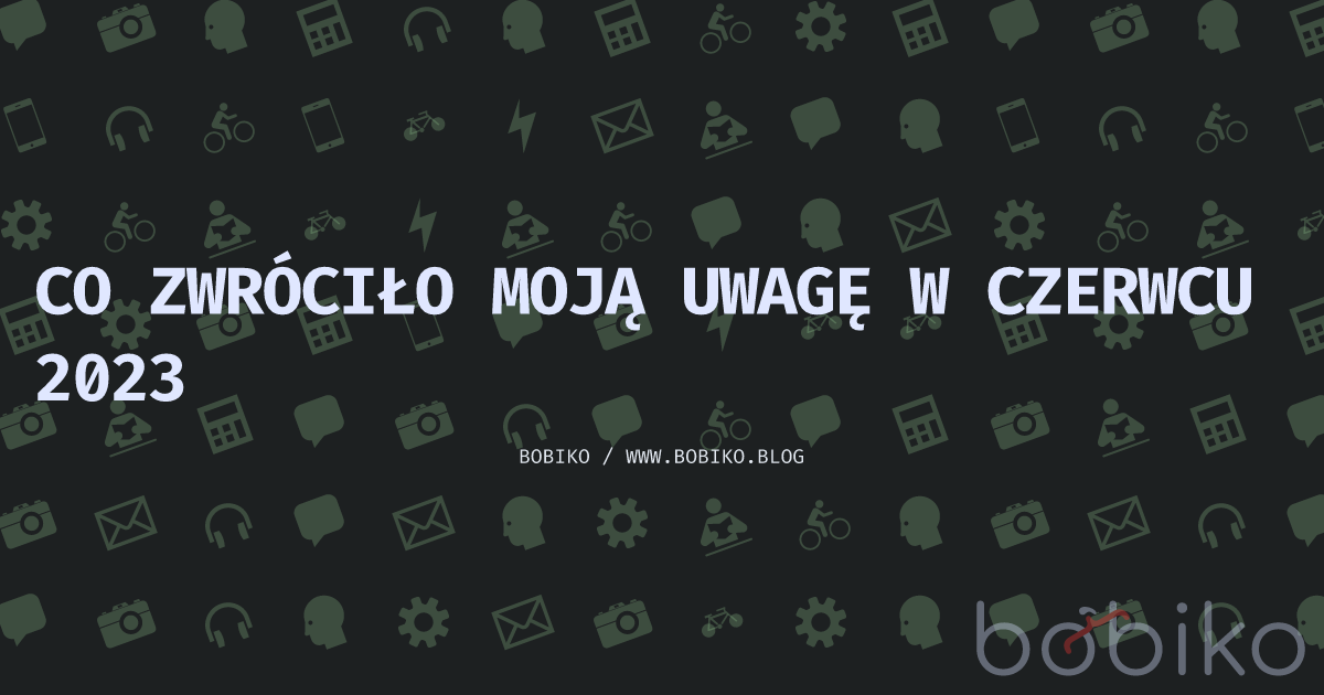 Co zwróciło moją uwagę w czerwcu 2023