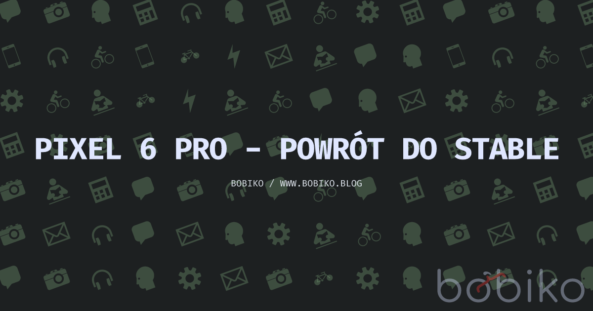 Pixel 6 Pro - powrót do stable